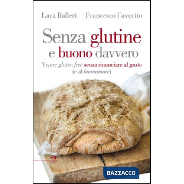 Senza glutine e buono davvero. Vivere gluten free senza rinunciare al gusto (e al buonumore)