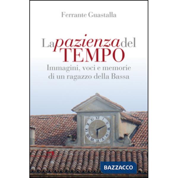 Pazienza del tempo. Immagini, voci e memorie di un ragazzo della Bassa (La)