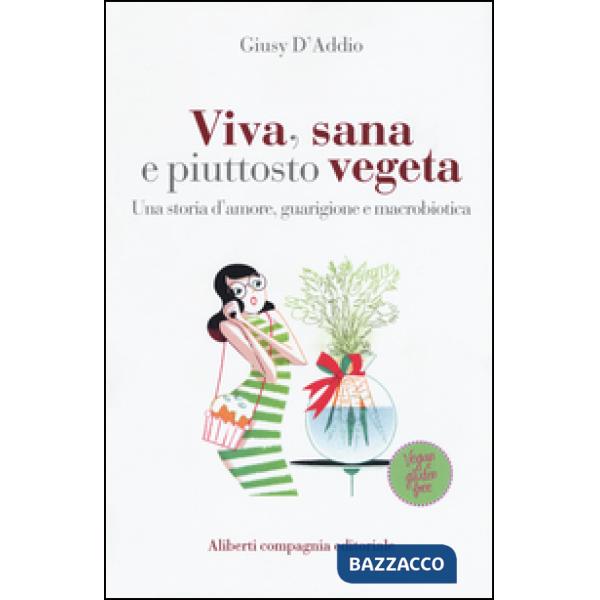 Viva, sana e piuttosto vegeta. Una storia d'amore, guarigione e macrobiotica