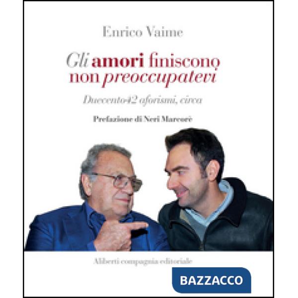 Amori finiscono, non preoccupatevi. Duecento42 aforismi, circa (Gli)