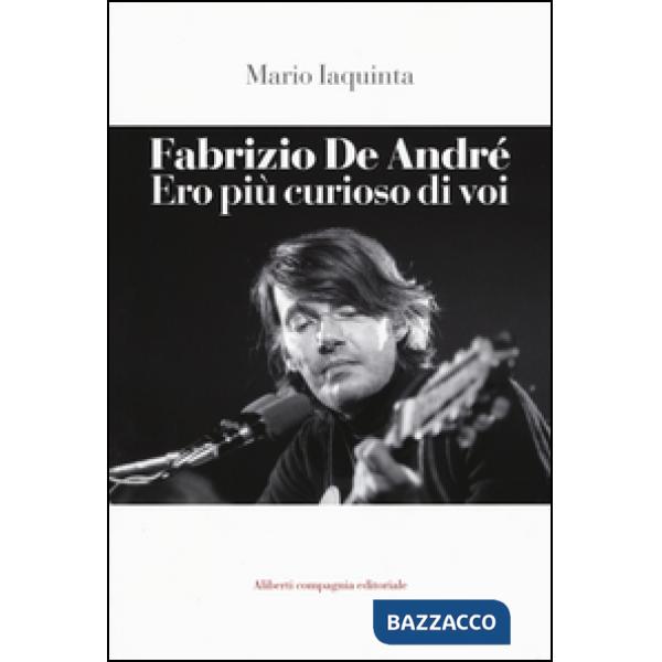 Fabrizio De André. Ero più curioso di voi