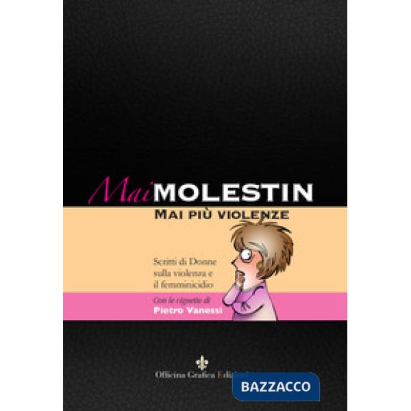 Mai Molestin. Mai più violenze. Scritti di donne sulla violenza e il femminicidio. Ediz. illustrata