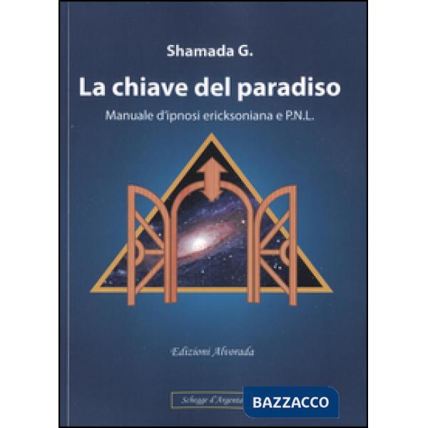 Chiave del paradiso. Manuale d'ipnosi ericksoniana e P.N.L. (La)