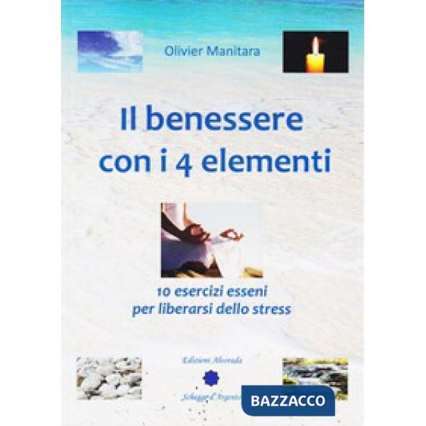 Benessere con i 4 elementi. 10 esercizi esseni per liberarsi dallo stress (Il)
