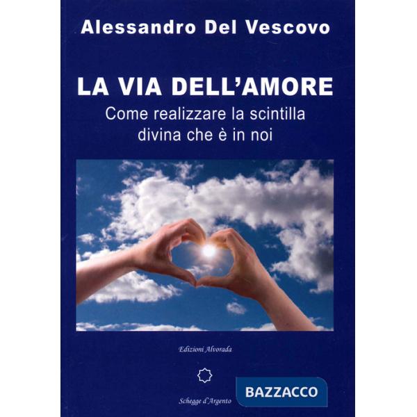 Via dell'amore. Come realizzare la scintilla divina che è in noi (La)