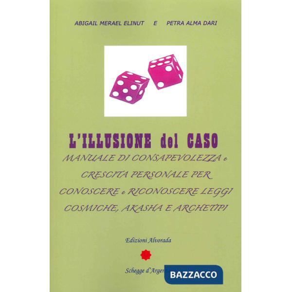 Illusione del caso. Manuale di consapevolezza e crescita personale per conoscere e riconoscere leggi cosmiche, Akasha e Archeipi