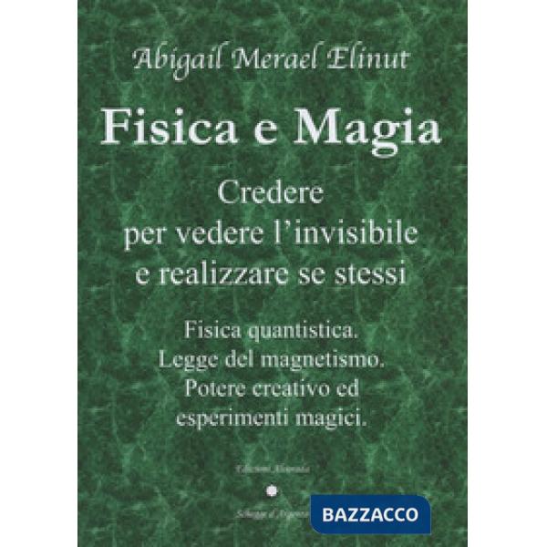 Fisica e magia. Credere per vedere e realizzare se stessi. Fisica quantica. Legge del magnetismo. Potere creativo ed esperimenti