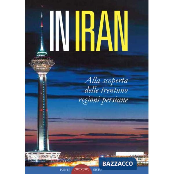 In Iran. Alla scoperta delle trentuno regioni persiane
