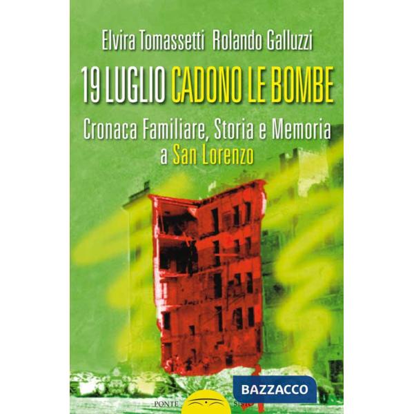 19 luglio. Cadono le bombe. Cronaca familiare, storia e memoria a san Lorenzo