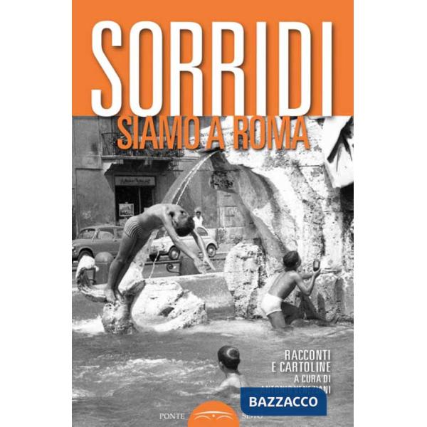 Sorridi siamo a Roma. Racconti e cartoline