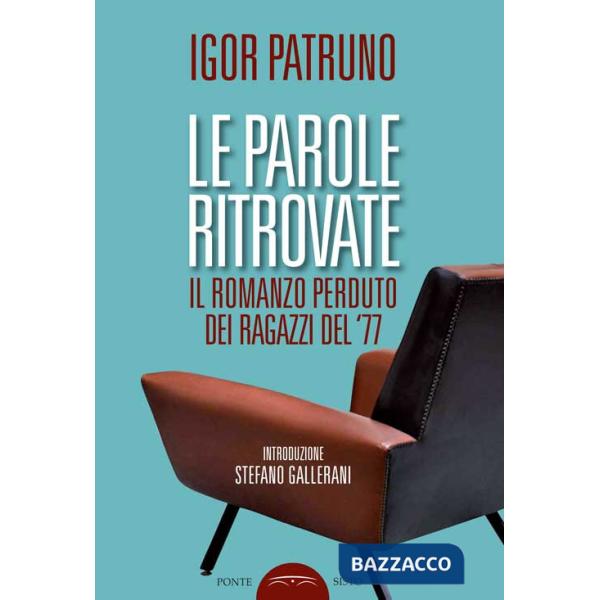 Parole ritrovate. Il romanzo perduto dei ragazzi del '77 (Le)