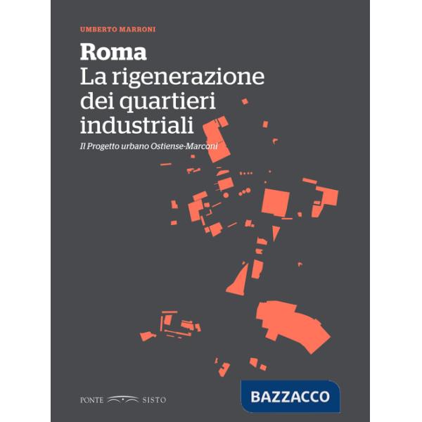 Roma. La rigenerazione dei quartieri industriali. Il progetto urbano Ostiense-Marconi