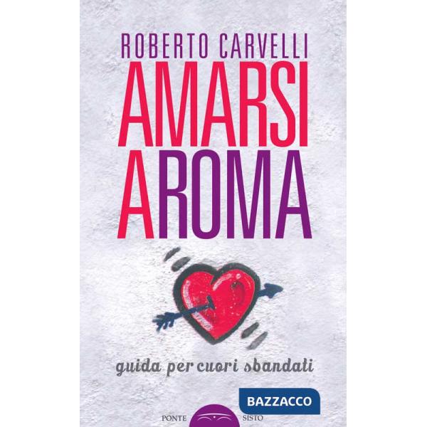 Amarsi a Roma. Guida per amanti sbandati