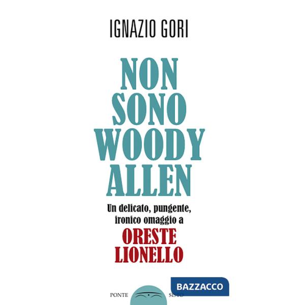 Non sono Woody Allen. Un delicato, pungente, ironico omaggio a Oreste Lionello