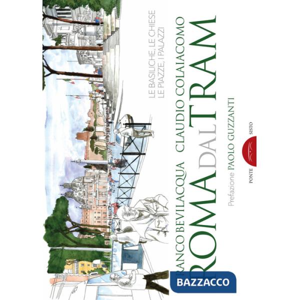 Roma dal tram. Le basiliche, le chiese, le piazze, i palazzi. Ediz. a colori