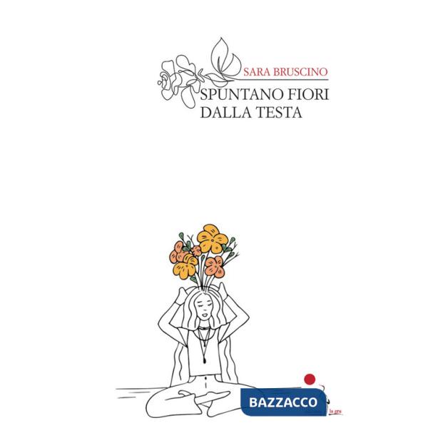 Spuntano fiori dalla testa. Nuova ediz.