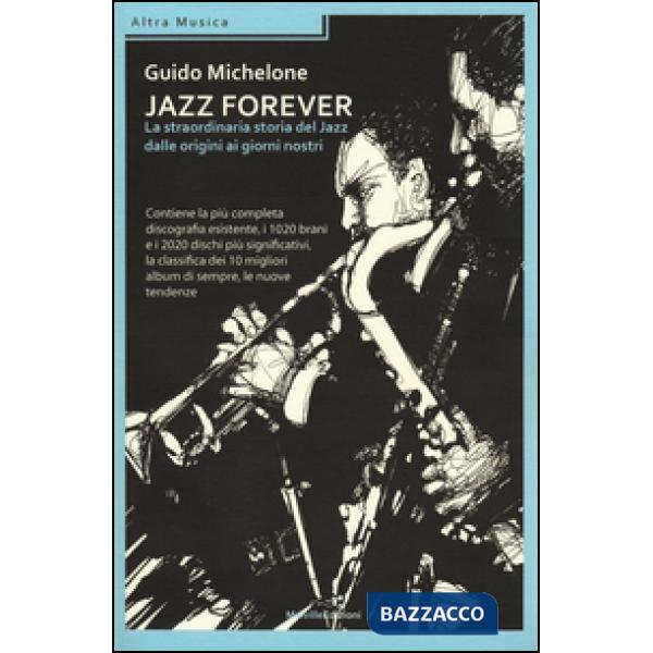 Jazz forever. La straordinaria storia del jazz dalle origini ai giorni nostri