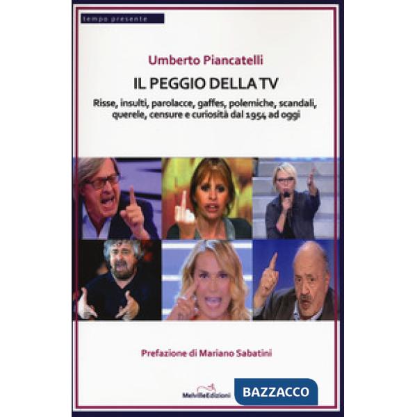 Peggio della Tv. Risse, insulti, parolacce, gaffes, polemiche, scandali, querele, censure e curiosità dal 1954 ad oggi (Il)
