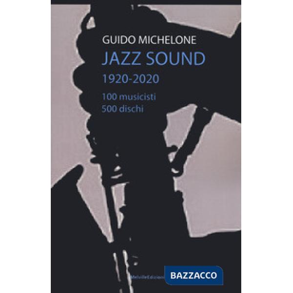 Jazz sound. 1920-2020. 100 musicisti 500 dischi