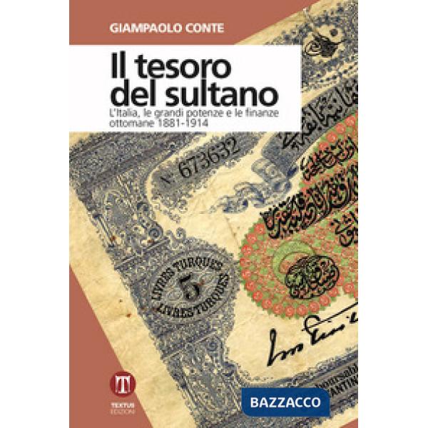 Tesoro del sultano. L'Italia, le grandi potenze e le finanze ottomane 1881-1914 (Il)
