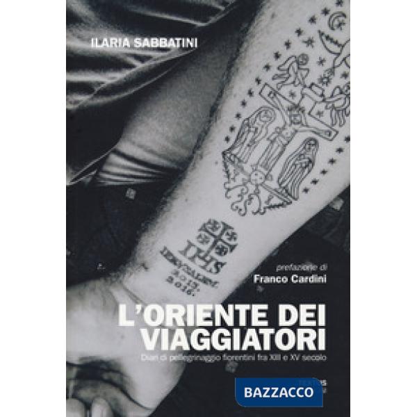 Oriente dei viaggiatori. Diari di pellegrinaggio fiorentini tra XIII e XV secolo (L')