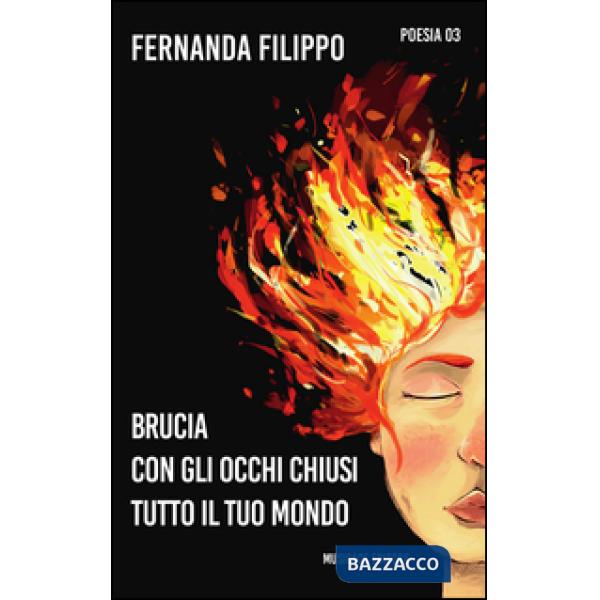 Brucia con gli occhi chiusi tutto il tuo mondo