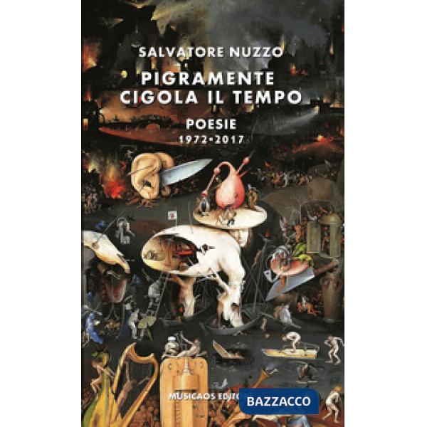 Pigramente cigola il tempo. Poesie 1972-2017
