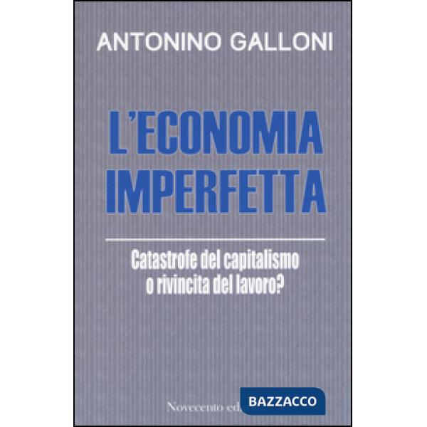 Economia imperfetta. Catastrofe del capitalismo o rivincita del lavoro? (L')