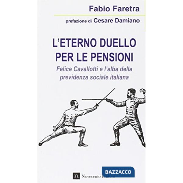 Eterno duello per le pensioni. Felice Cavallotti e l'alba della previdenza sociale italiana (L')
