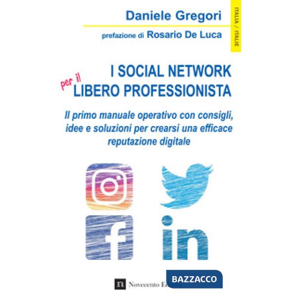 Social network per il libero professionista. Il primo manuale operativo con consigli, idee e soluzioni per crearsi una efficace 