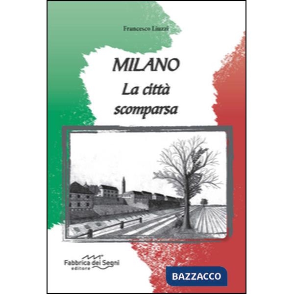 Milano. La città scomparsa. Ediz. illustrata