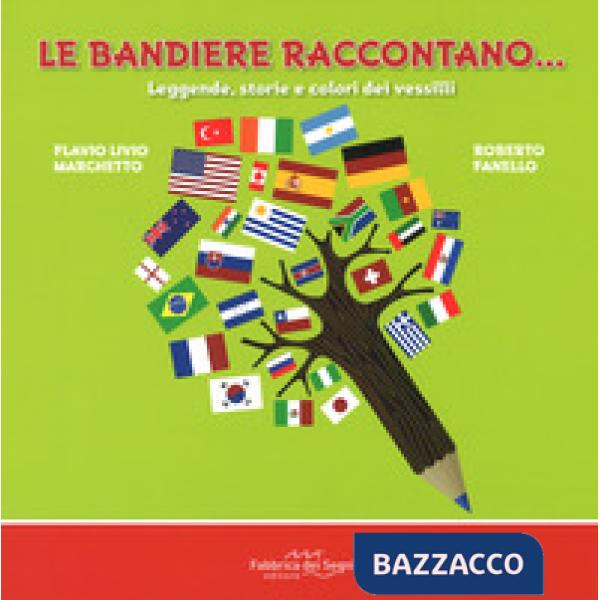 Bandiere raccontano... Leggende, storie e colori dei vessilli. Ediz. a colori (Le)