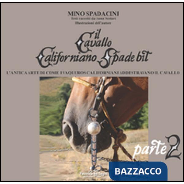 Cavallo californiano Spade Bit. L'antica arte di come i Vaqueros californiani addestrano il cavallo (Il). Vol. 2