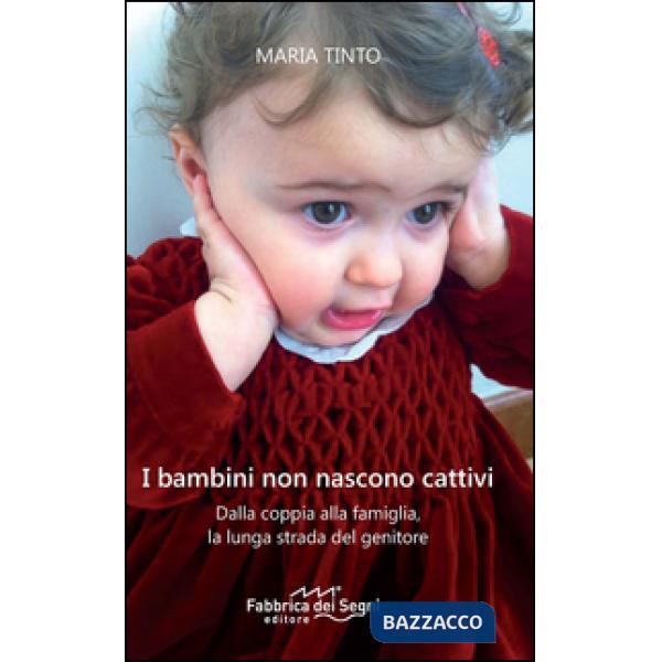Bambini non nascono cattivi. Dalla coppia alla famiglia, la lunga strada del genitore. Nuova ediz. (I)