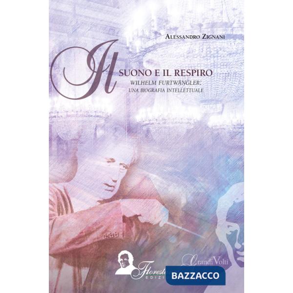 Suono e il respiro. Wilhelm Furtwängler: una biografia intellettuale (Il)