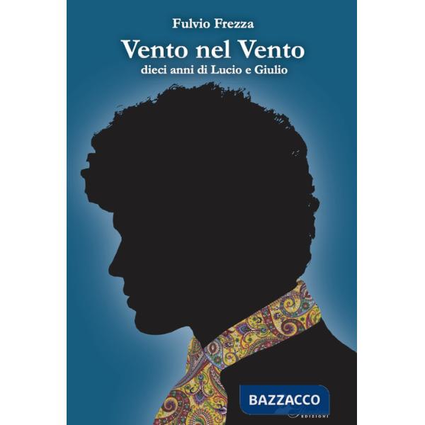 Vento nel vento. Dieci anni di Lucio e Giulio