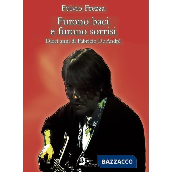 Furono baci e furono sorrisi. Dieci anni di Fabrizio De André