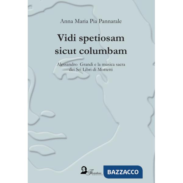 Vidi spetiosam sicut columbam. Alessandro Grandi e la musica sacra dei Sei Libri di Mottetti