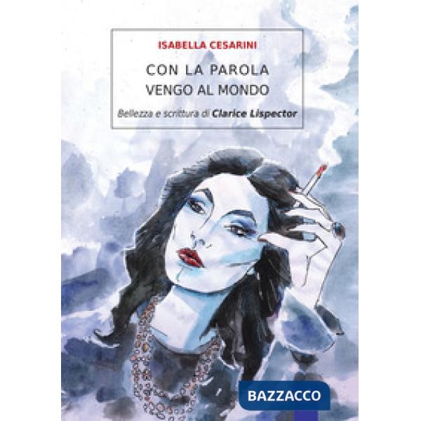 Con la parola vengo al mondo. Bellezza e scrittura di Clarice Lispector