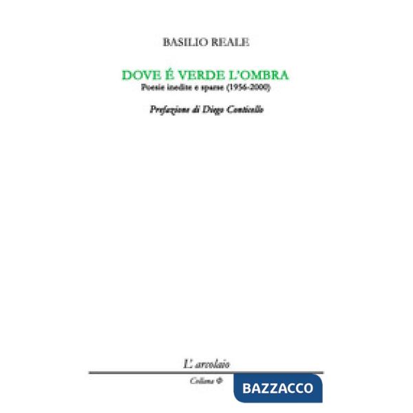 Dove è verde l'ombra. Poesie inedite e sparse (1956-2000)