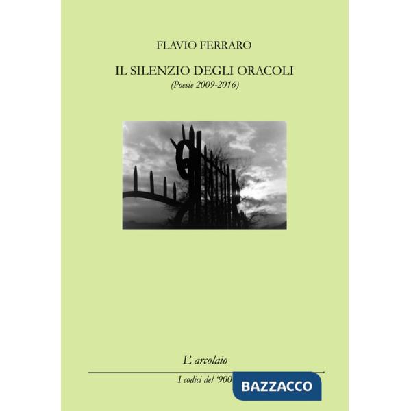 Silenzio degli oracoli. (Poesie 2009-2016) (Il)