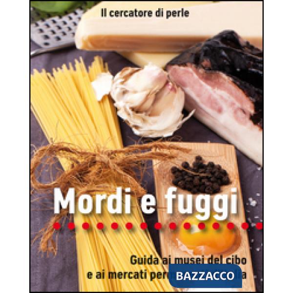 Mordi e fuggi. Guida ai musei del cibo e ai mercati permanenti d'Italia