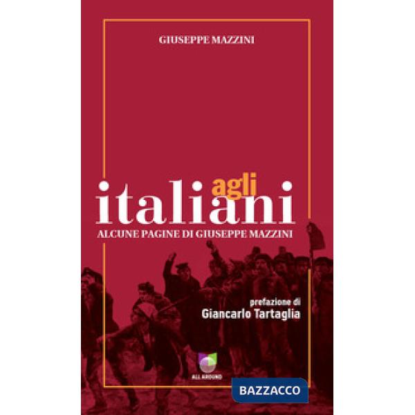 Agli italiani. Alcune pagine di Giuseppe Mazzini. Ediz. integrale