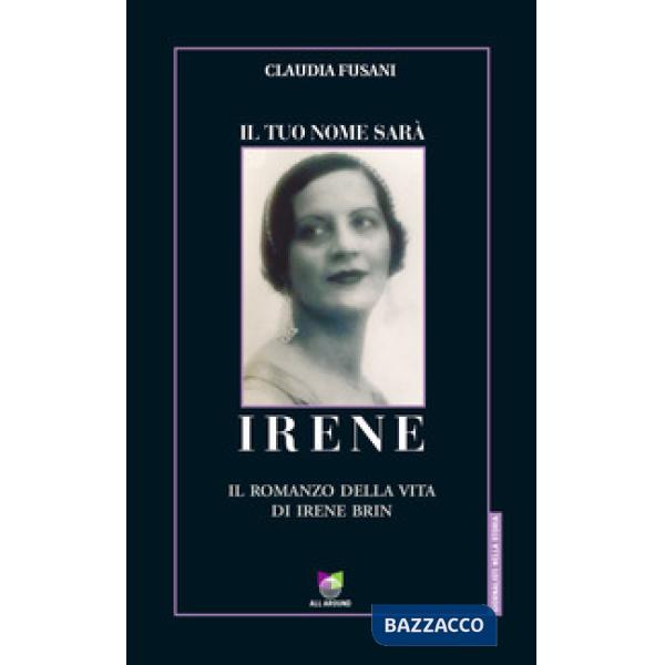 Tuo nome sarà Irene. Il romanzo della vita di Irene Brin (Il)