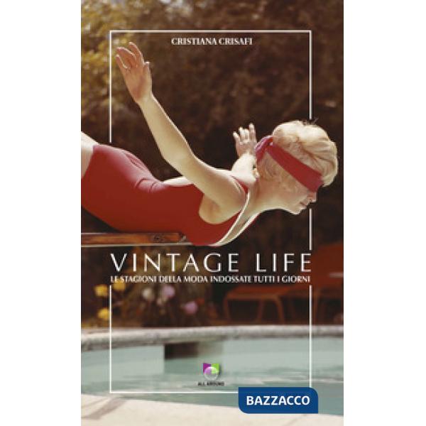 Vintage life. Le stagioni della moda indossate tutti i giorni