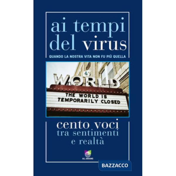 Ai tempi del virus. Quando la nostra vita non fu più quella. Cento voci tra sentimenti e realtà