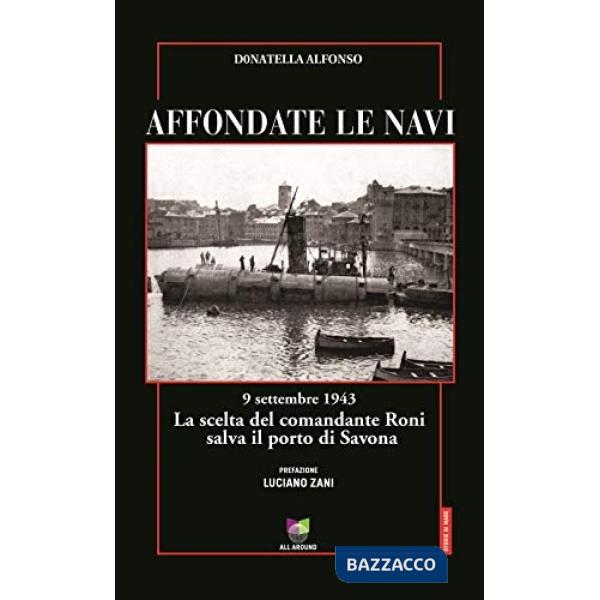 Affondate le navi. 9 settembre 1943. La scelta del comandante Roni salva il porto di Savona