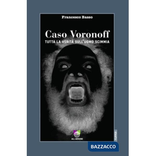 Caso Voronoff. Tutta la verità sull'uomo scimmia