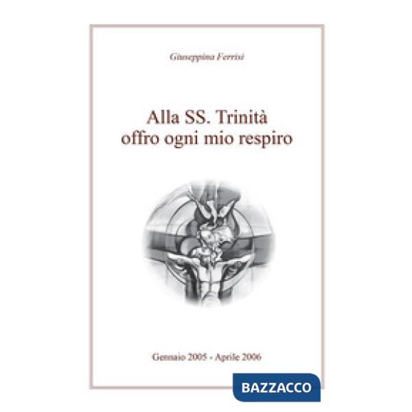 Alla SS. Trinità offro ogni mio respiro