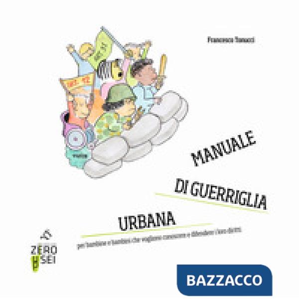 Manuale di guerriglia urbana. Per bambine e bambini che vogliono conoscere e dif